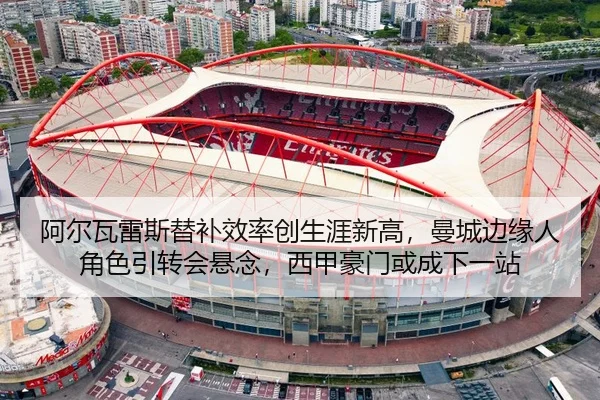 阿尔瓦雷斯替补效率创生涯新高，曼城边缘人角色引转会悬念，西甲豪门或成下一站